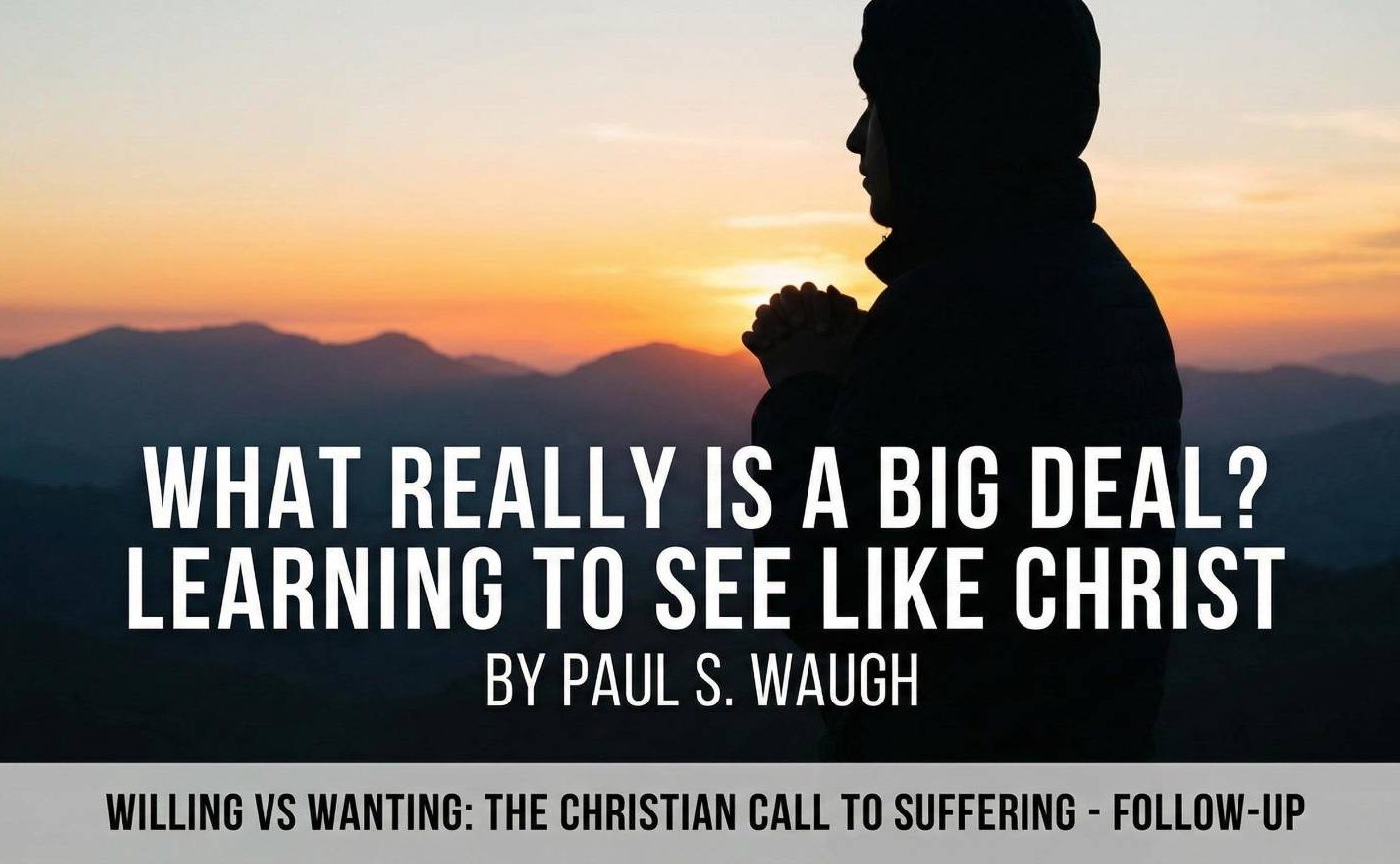 Text graphic titled 'Big Deals and No Big Deals — Learning to See Like Christ' by Paul S. Waugh, highlighting understanding what truly matters in life from a Christian perspective.