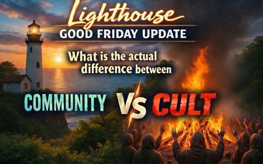 3rd April, 2026 – Lighthouse Good Friday Update – What is the Actual Difference Between Community and Cult?