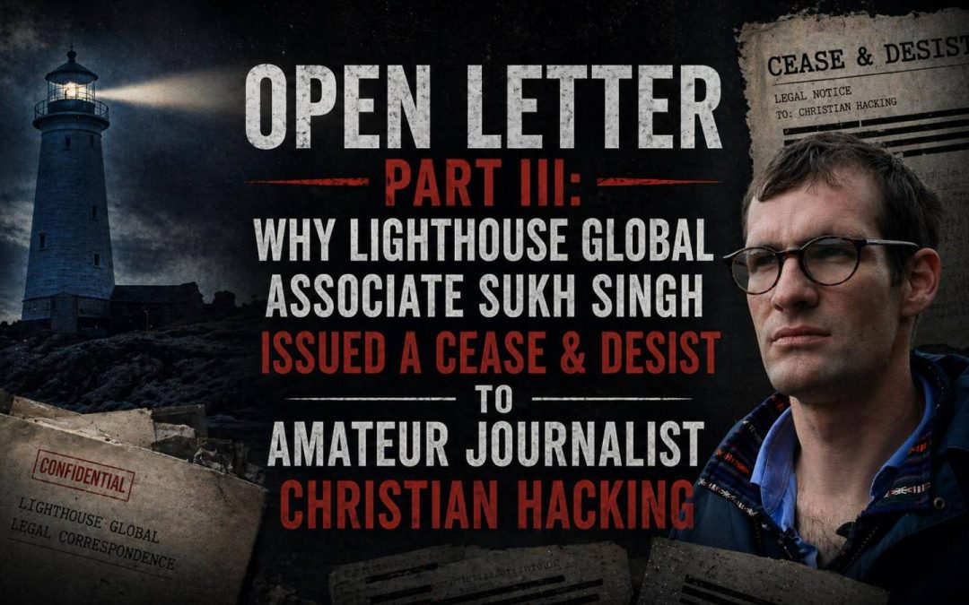 Open Letter Part III: Why Lighthouse Global Associate Sukh Singh Issued a Cease & Desist to Amateur Journalist Christian Hacking