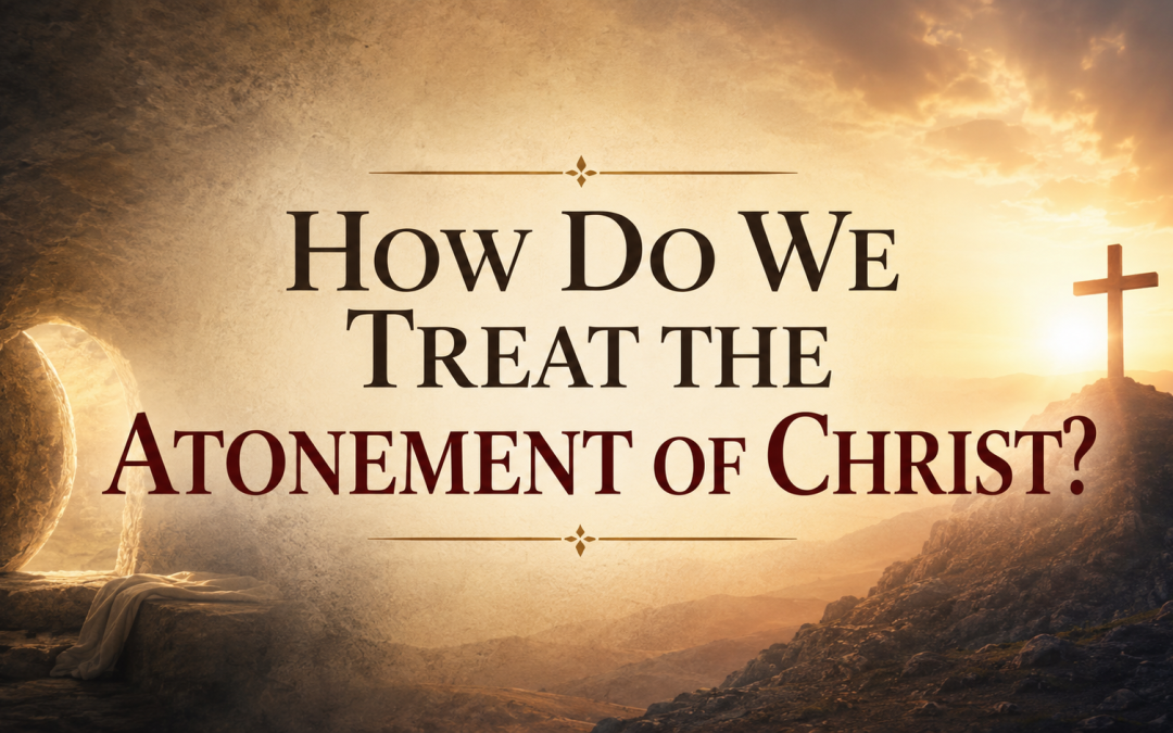 8th May 2026 – Lighthouse Friday Update – How Do We Treat the Atonement of Christ?