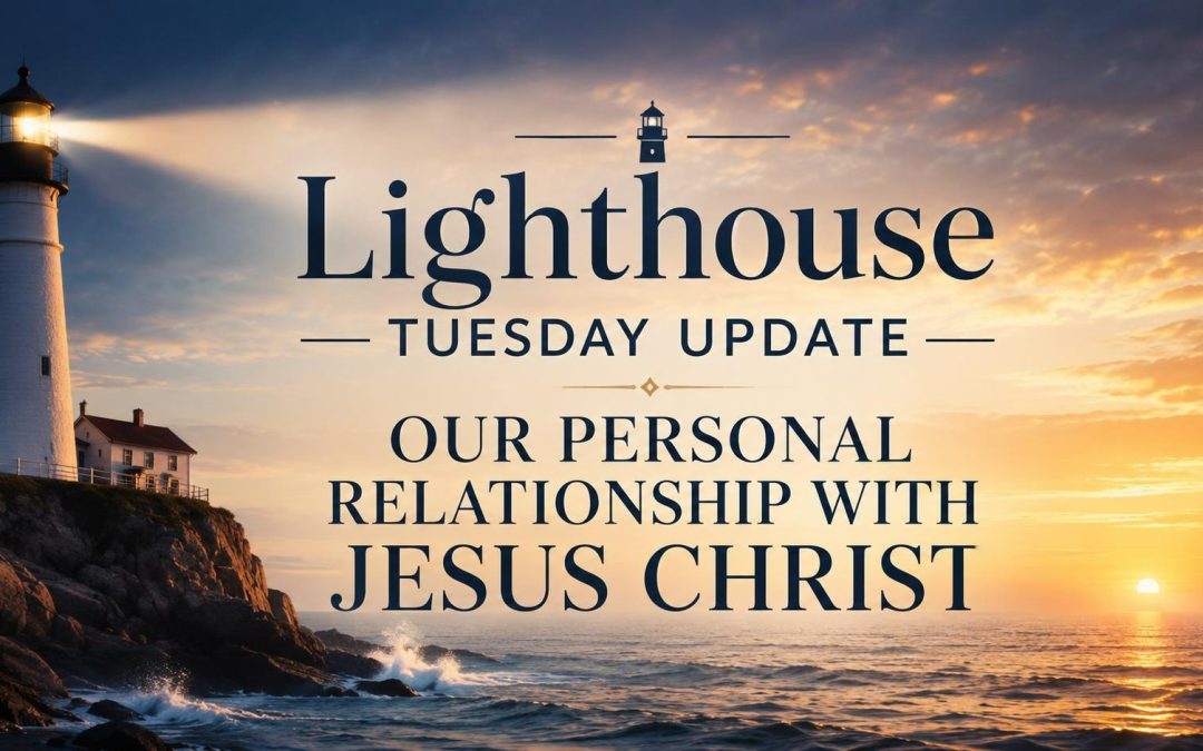 12th May 2026 – Lighthouse Tuesday Update – Our Personal Relationship With Jesus Christ