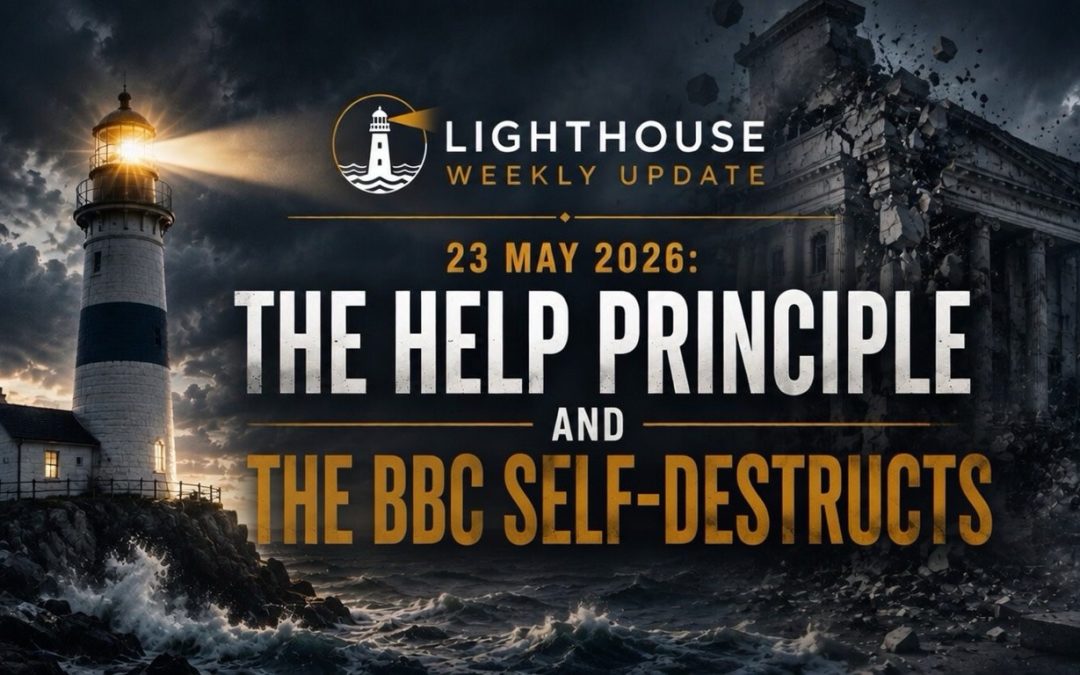 23rd May 2026 – Lighthouse Weekly Update: The Help Principle and The BBC Self-Destructs