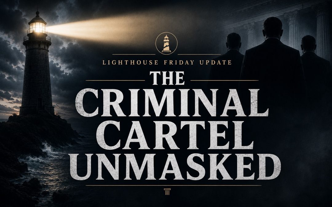 12th June 2026 – Lighthouse Friday Update – The Criminal Cartel Unmasked