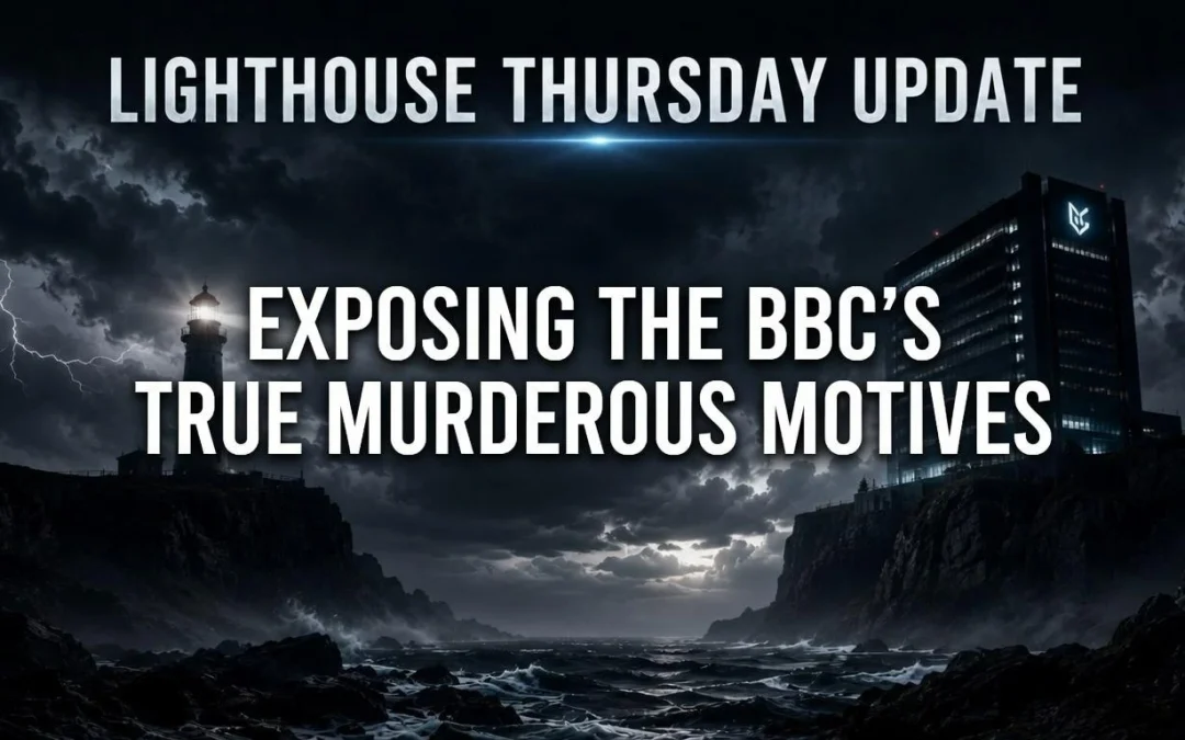 18th June 2026 – Lighthouse Thursday Update – Exposing The BBC’s True Murderous Motives