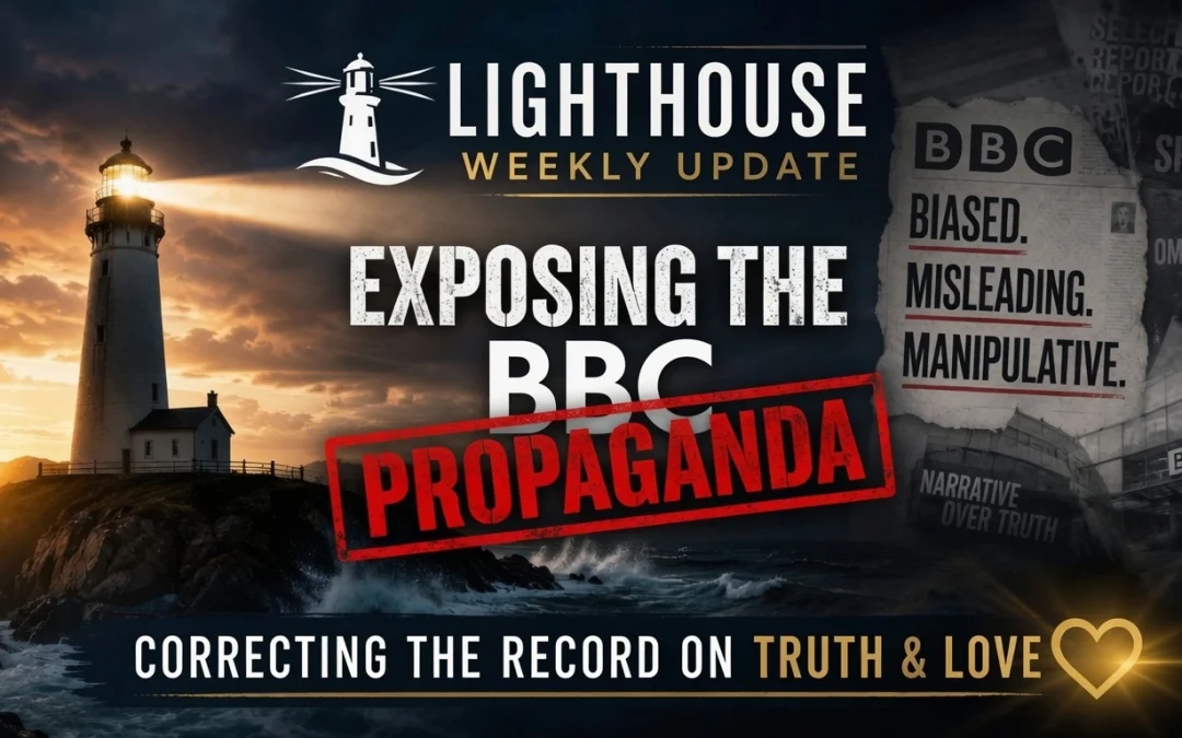 20th June 2026 – Lighthouse Weekly Update: Exposing the BBC’s Propaganda, Correcting the Record on Truth & Love