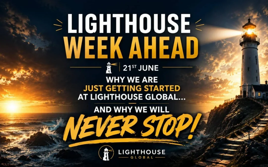 21st June 2026 – Lighthouse Sunday Update – Lighthouse Week Ahead: Why We Are Just Getting Started at Lighthouse Global… and Why We Will Never Stop