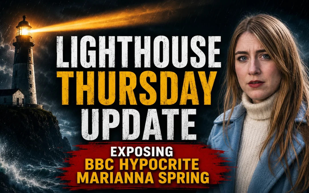 16th July 2026 – Lighthouse Thursday Update – Exposing BBC Hypocrite Marianna Spring