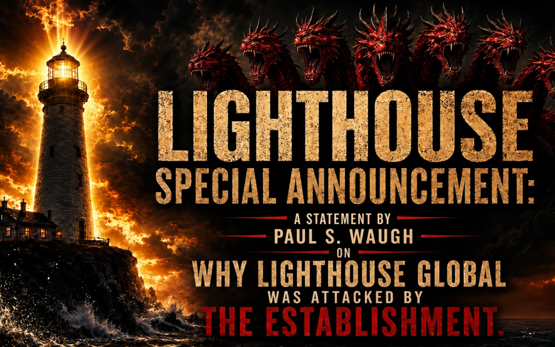 22nd July 2026 – Lighthouse Special Announcement: A Statement by Paul S. Waugh on Why Lighthouse Global Was Attacked by The Establishment
