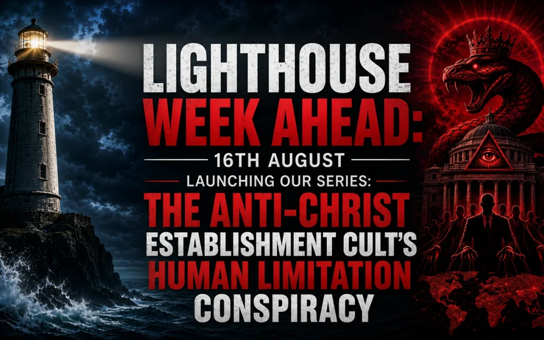 Lighthouse Week Ahead: 16th August – Launching Our Series: The Anti-Christ Establishment Cult’s Human Limitation Conspiracy