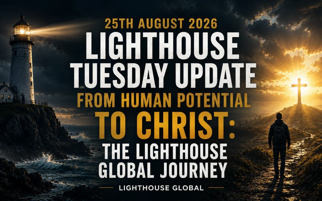 25th August 2026 – Lighthouse Tuesday Update – From Human Potential to Christ: The Lighthouse Global Journey