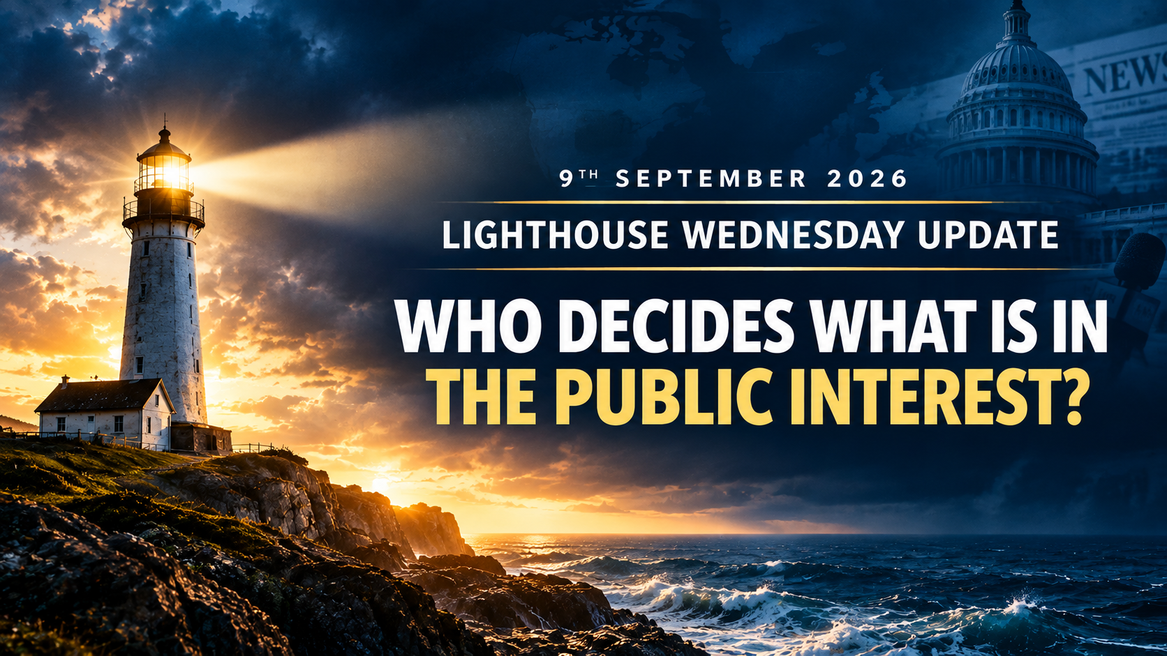 9th September 2026 – Lighthouse Wednesday Update – Who Decides What Is in the Public Interest?