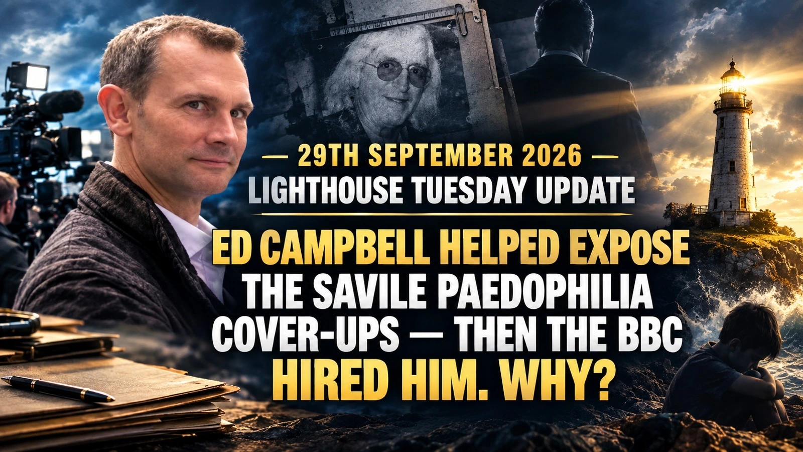 29th September 2026 – Lighthouse Tuesday Update – Ed Campbell Helped Expose the Savile Paedophilia Cover-Ups — Then the BBC Hired Him. Why?