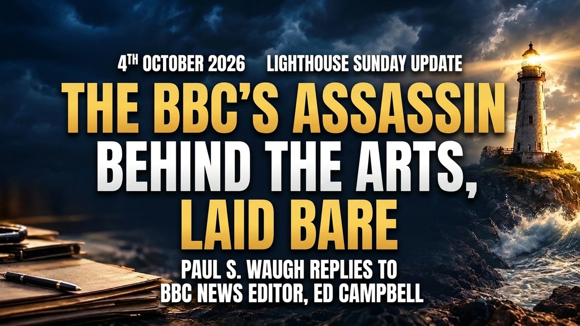 4th October 2026 – Lighthouse Sunday Update – The BBC’s Assassin Behind the Arts, Laid Bare: Paul S. Waugh Replies to BBC News Editor, Ed Campbell